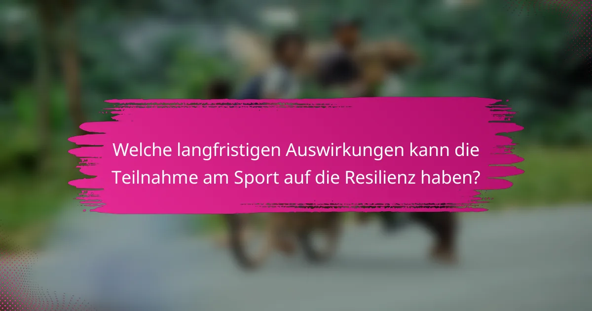 Welche langfristigen Auswirkungen kann die Teilnahme am Sport auf die Resilienz haben?