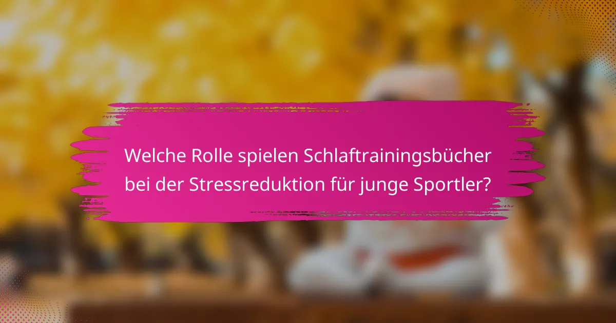 Welche Rolle spielen Schlaftrainingsbücher bei der Stressreduktion für junge Sportler?