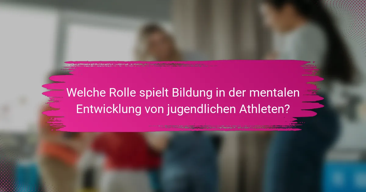 Welche Rolle spielt Bildung in der mentalen Entwicklung von jugendlichen Athleten?