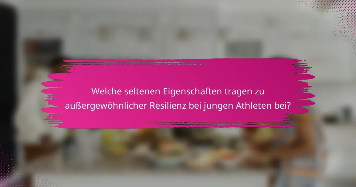 Welche seltenen Eigenschaften tragen zu außergewöhnlicher Resilienz bei jungen Athleten bei?