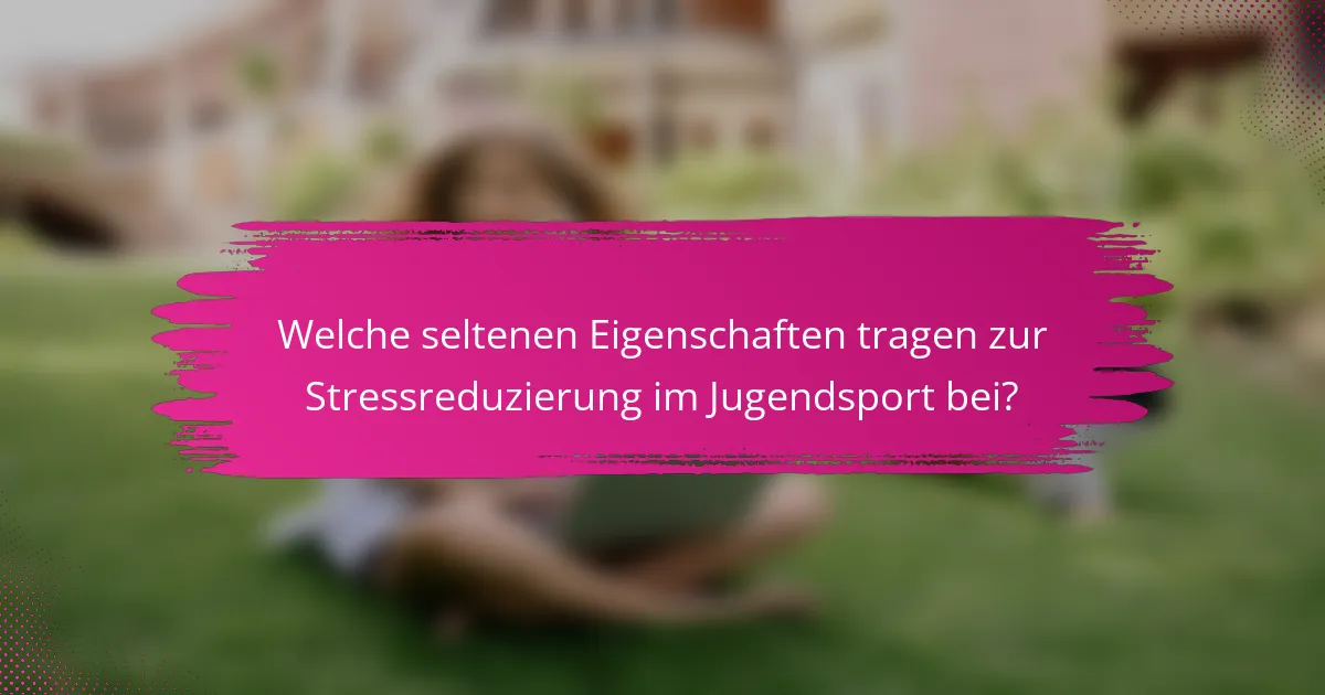 Welche seltenen Eigenschaften tragen zur Stressreduzierung im Jugendsport bei?