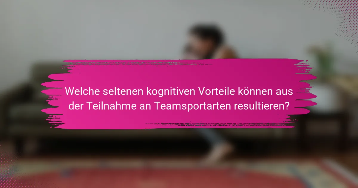 Welche seltenen kognitiven Vorteile können aus der Teilnahme an Teamsportarten resultieren?