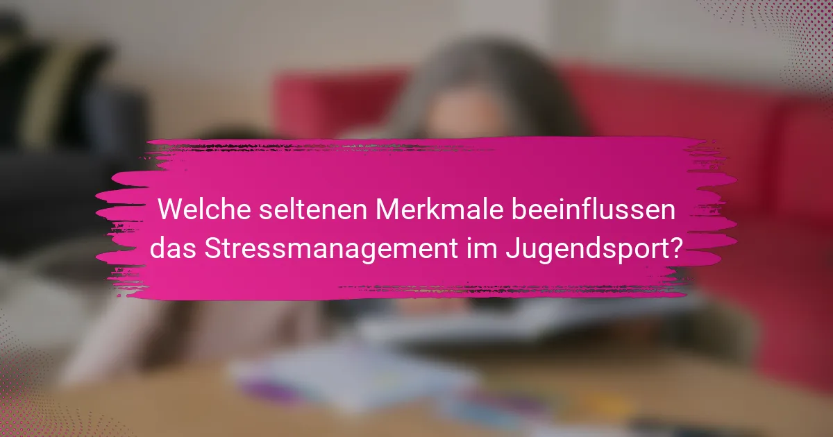 Welche seltenen Merkmale beeinflussen das Stressmanagement im Jugendsport?