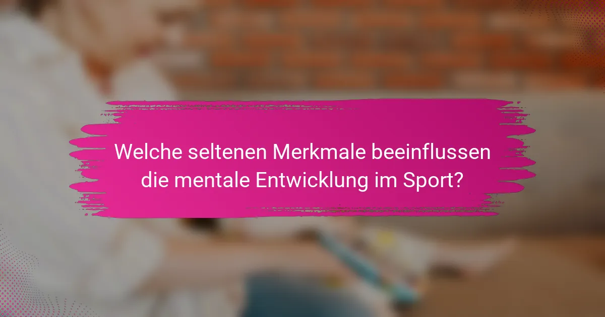 Welche seltenen Merkmale beeinflussen die mentale Entwicklung im Sport?