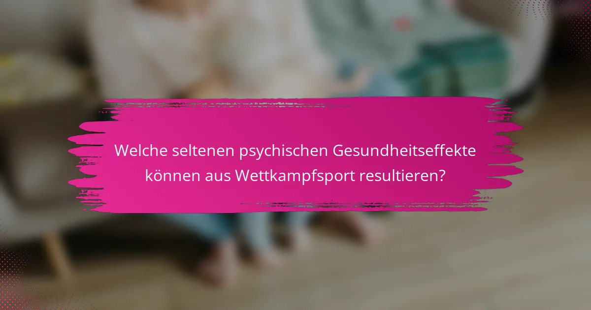 Welche seltenen psychischen Gesundheitseffekte können aus Wettkampfsport resultieren?