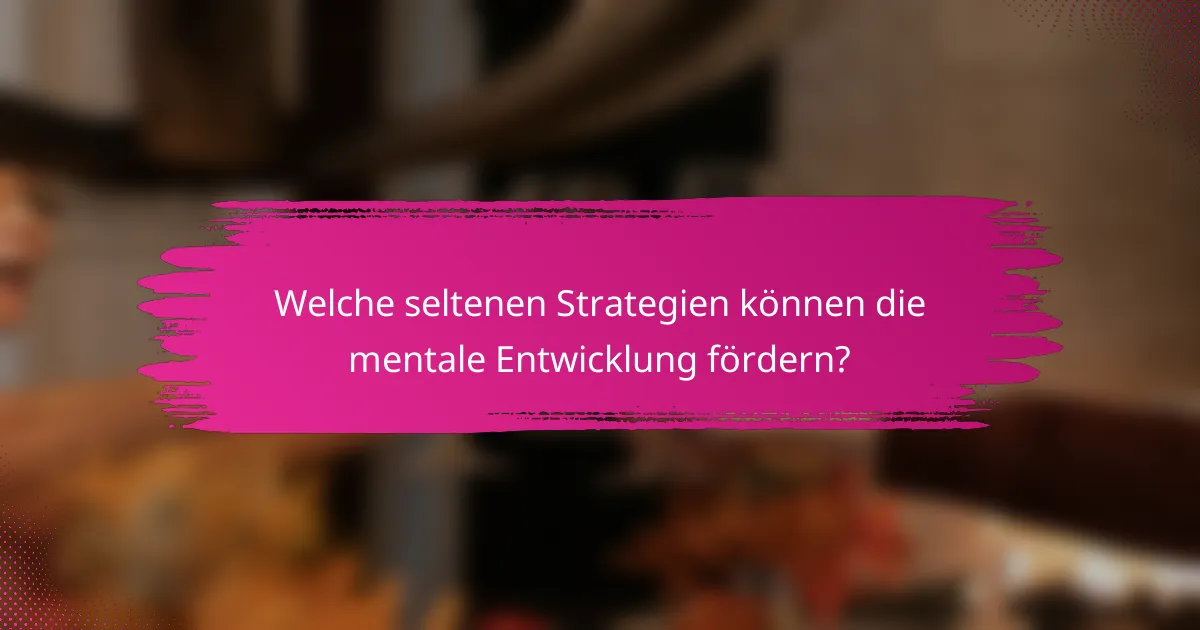 Welche seltenen Strategien können die mentale Entwicklung fördern?