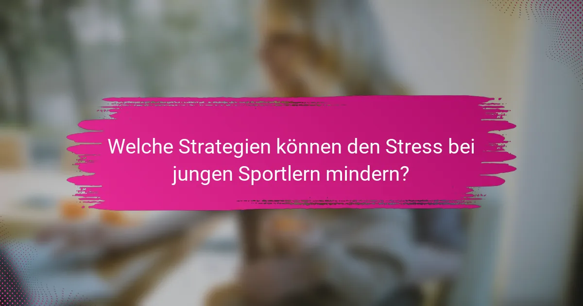 Welche Strategien können den Stress bei jungen Sportlern mindern?