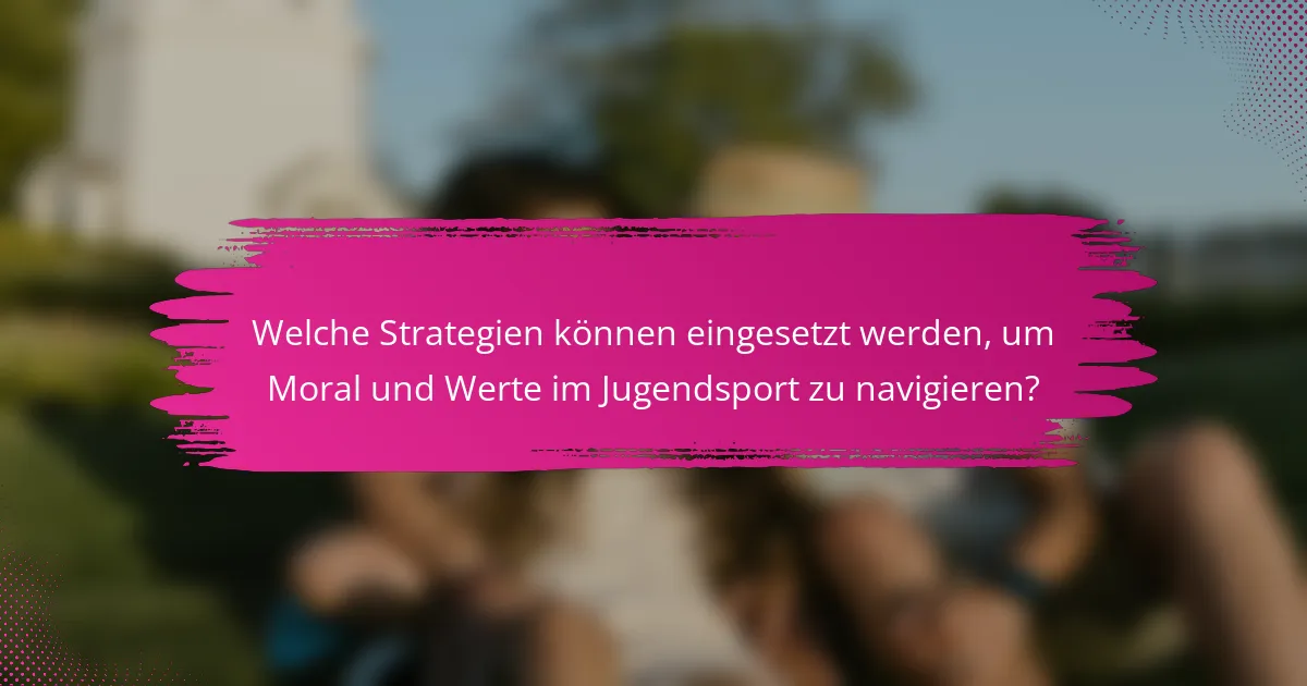 Welche Strategien können eingesetzt werden, um Moral und Werte im Jugendsport zu navigieren?
