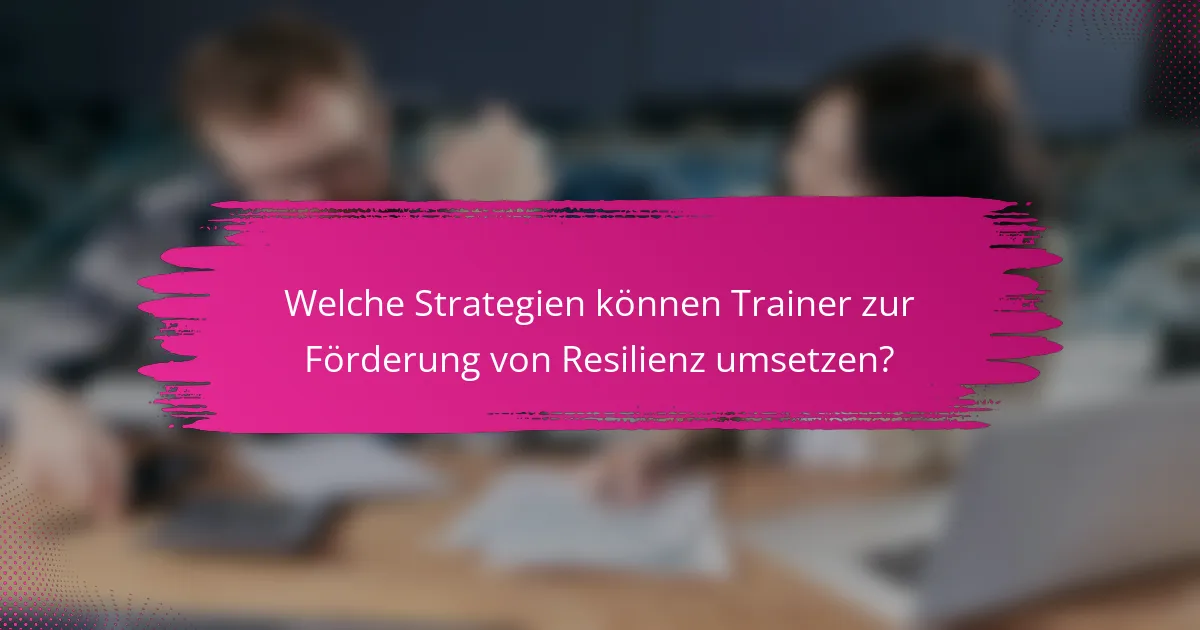 Welche Strategien können Trainer zur Förderung von Resilienz umsetzen?