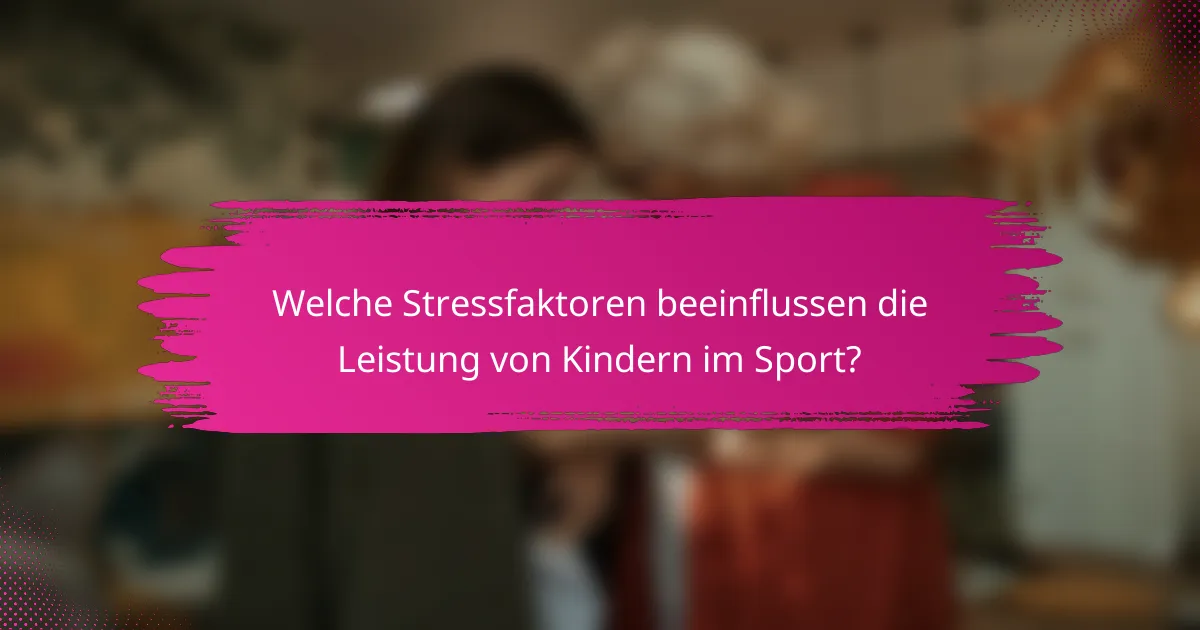 Welche Stressfaktoren beeinflussen die Leistung von Kindern im Sport?