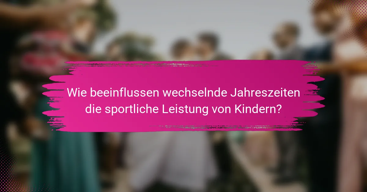 Wie beeinflussen wechselnde Jahreszeiten die sportliche Leistung von Kindern?