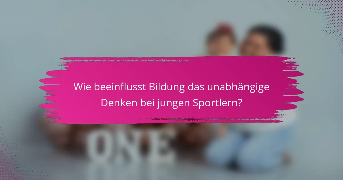 Wie beeinflusst Bildung das unabhängige Denken bei jungen Sportlern?