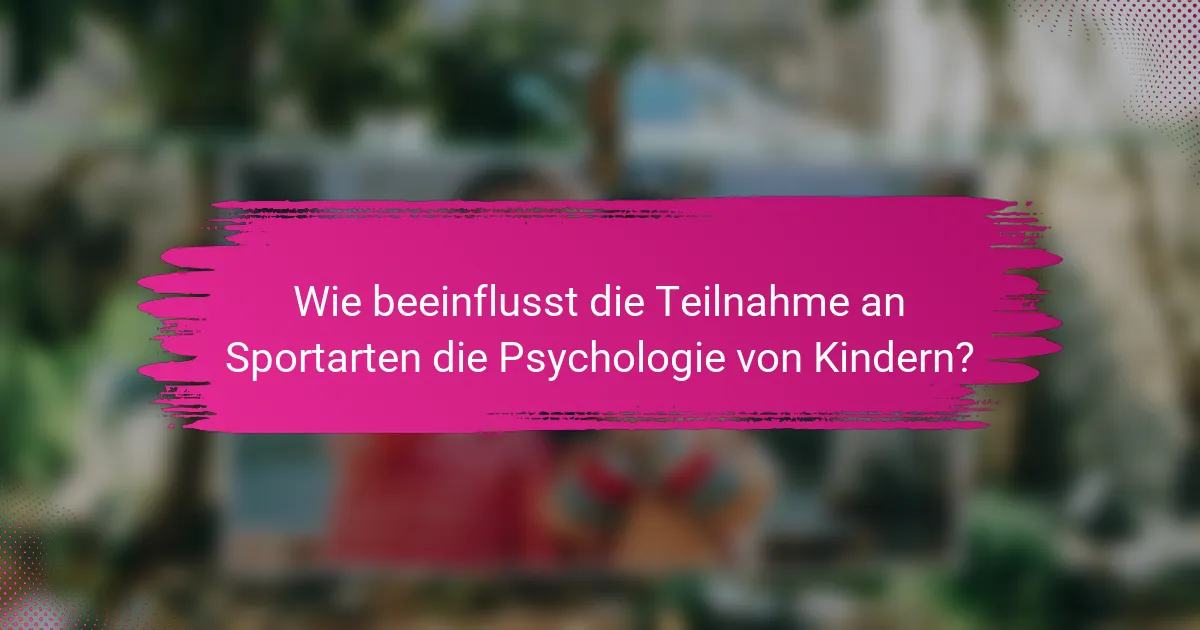 Wie beeinflusst die Teilnahme an Sportarten die Psychologie von Kindern?