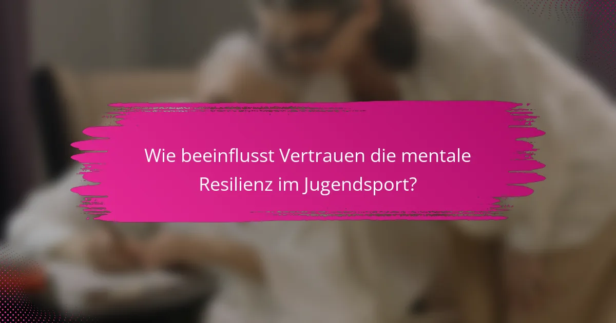 Wie beeinflusst Vertrauen die mentale Resilienz im Jugendsport?