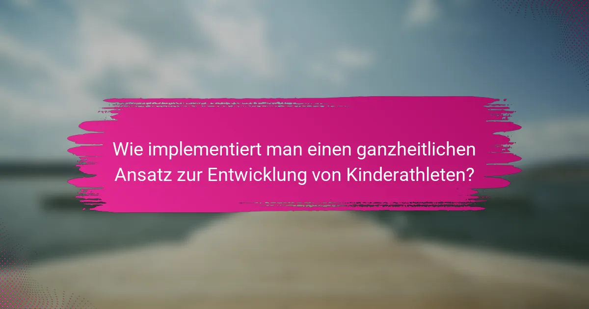 Wie implementiert man einen ganzheitlichen Ansatz zur Entwicklung von Kinderathleten?