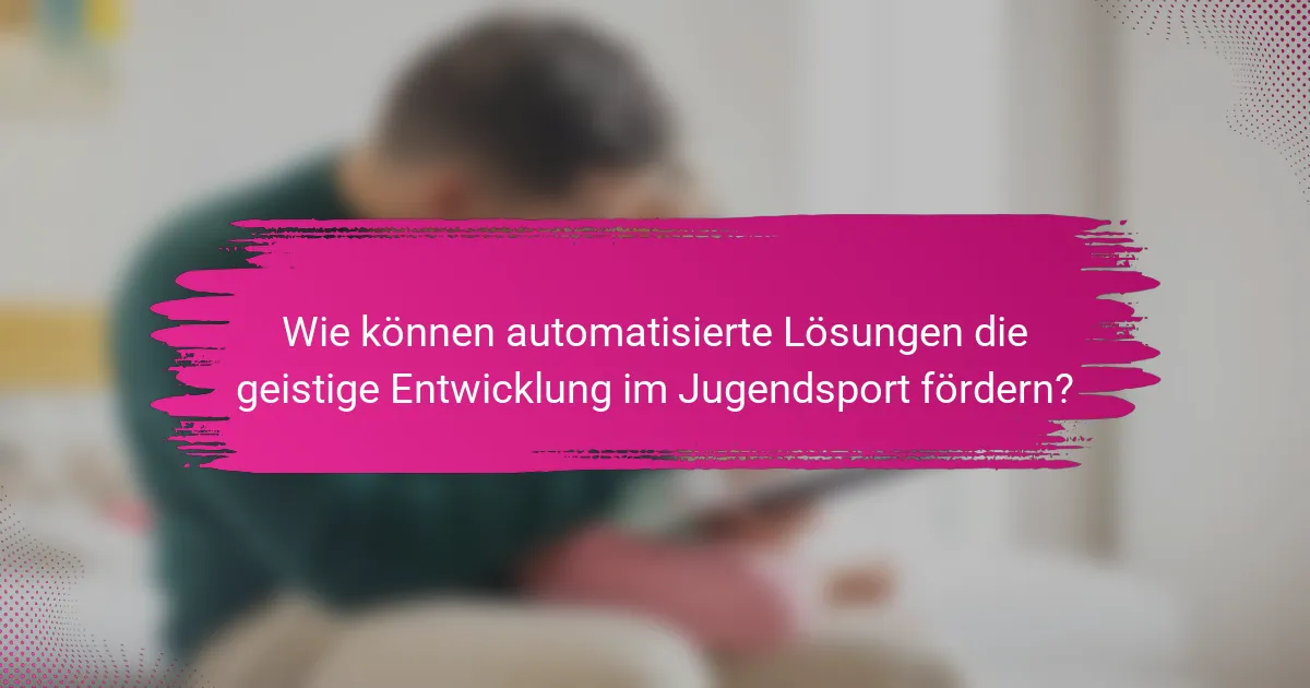 Wie können automatisierte Lösungen die geistige Entwicklung im Jugendsport fördern?
