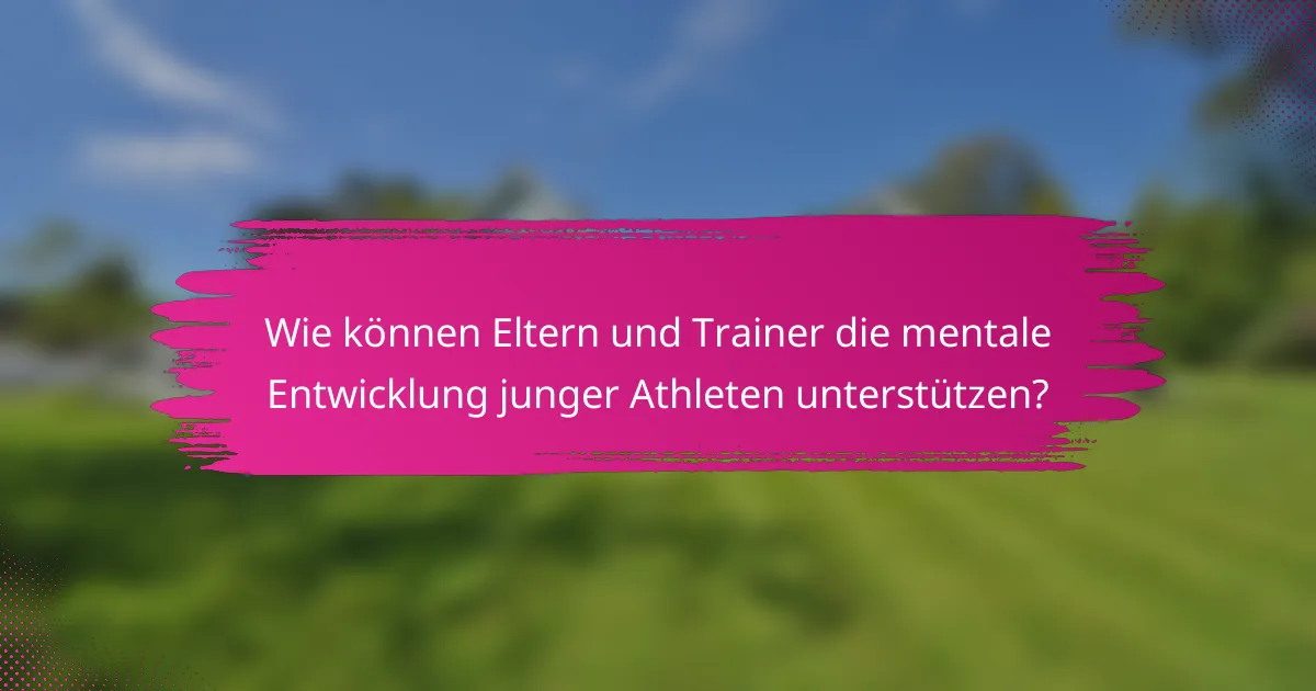 Wie können Eltern und Trainer die mentale Entwicklung junger Athleten unterstützen?