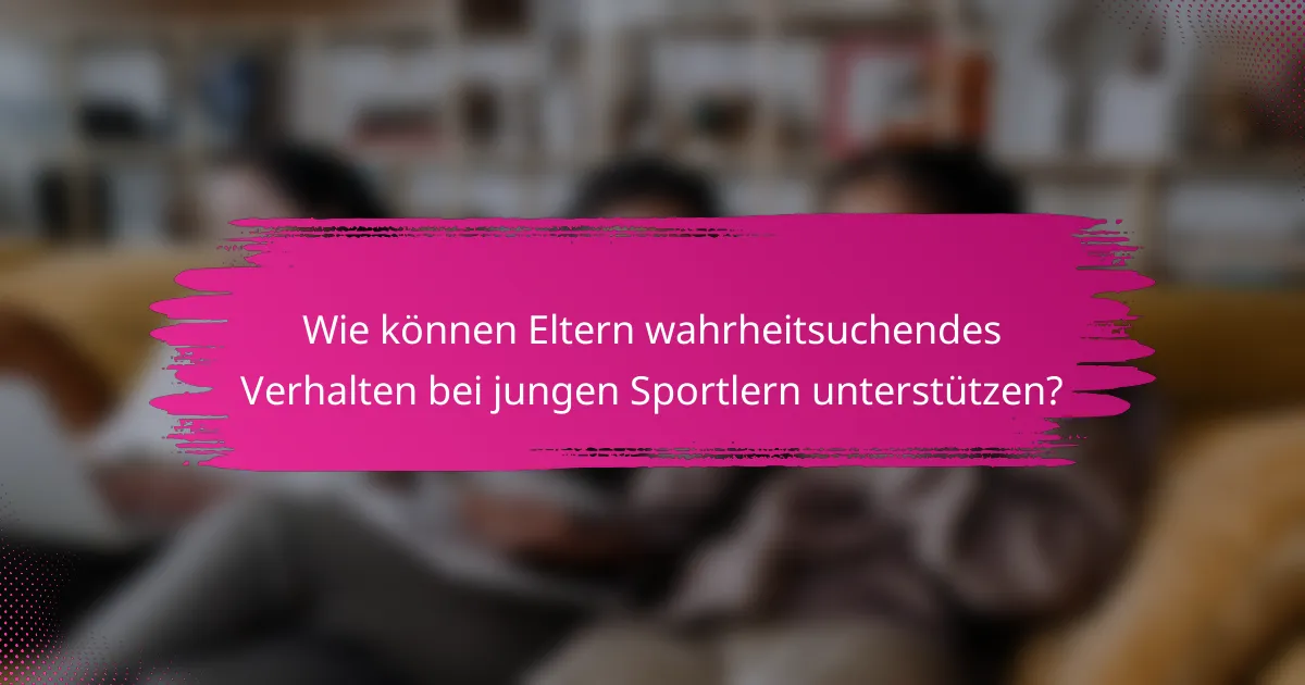 Wie können Eltern wahrheitsuchendes Verhalten bei jungen Sportlern unterstützen?