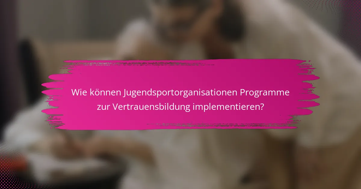 Wie können Jugendsportorganisationen Programme zur Vertrauensbildung implementieren?