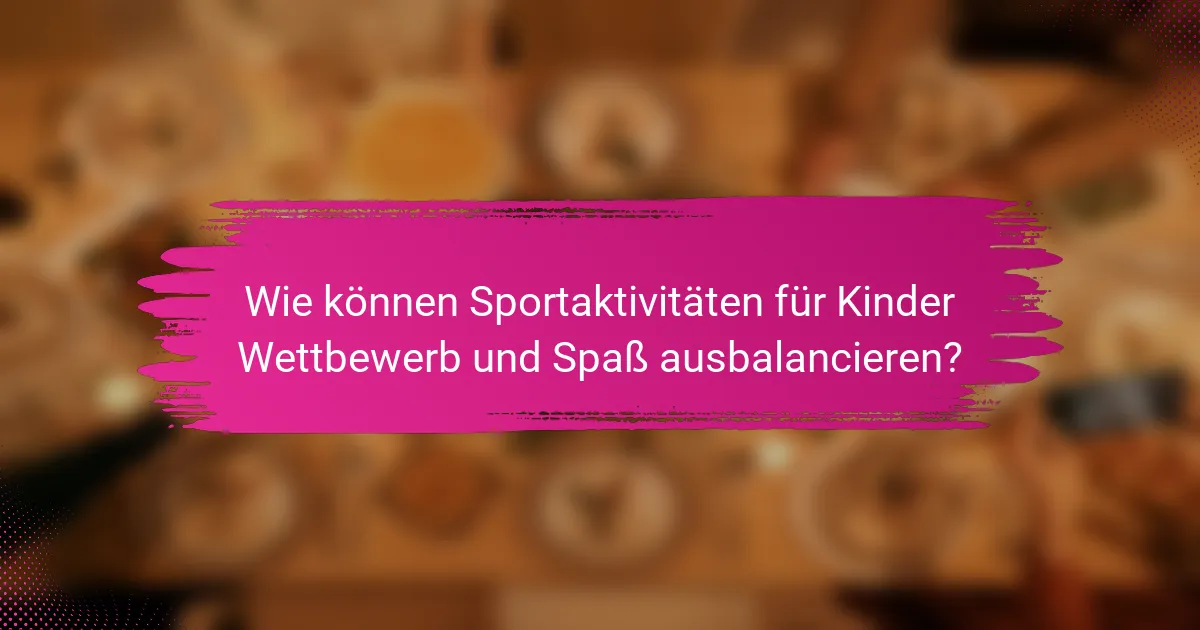 Wie können Sportaktivitäten für Kinder Wettbewerb und Spaß ausbalancieren?