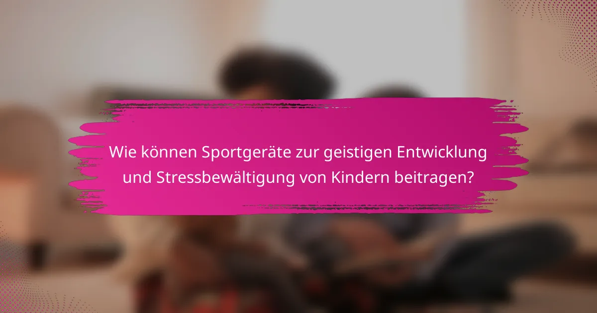 Wie können Sportgeräte zur geistigen Entwicklung und Stressbewältigung von Kindern beitragen?