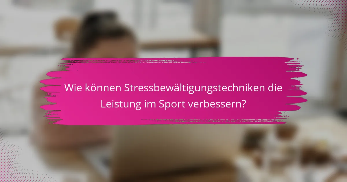 Wie können Stressbewältigungstechniken die Leistung im Sport verbessern?