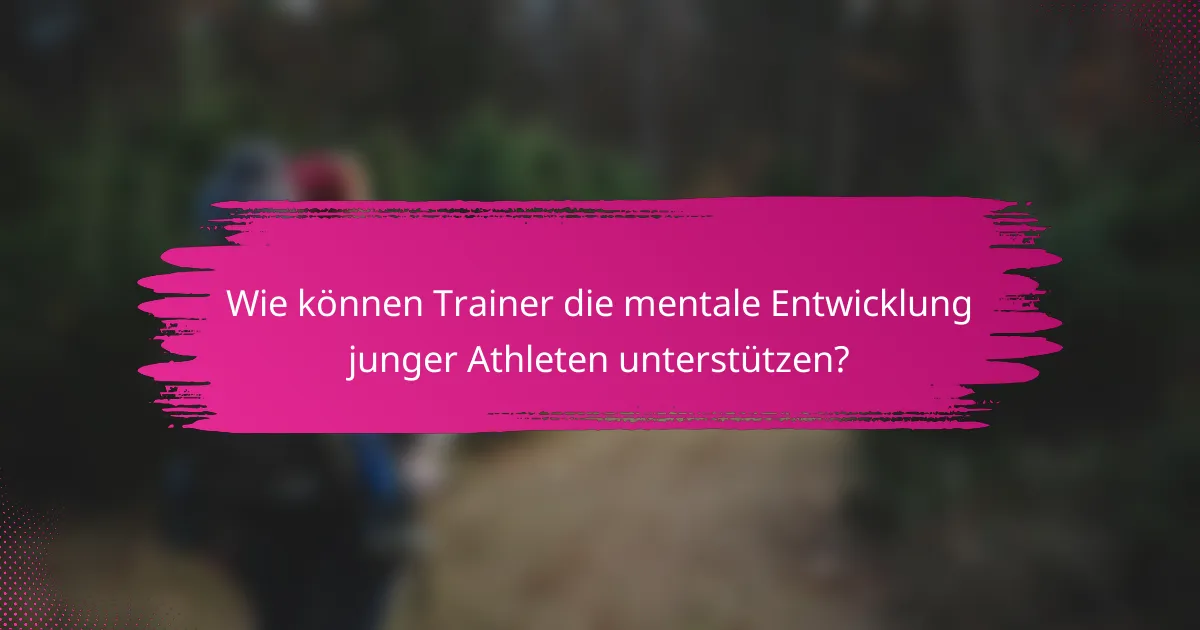 Wie können Trainer die mentale Entwicklung junger Athleten unterstützen?