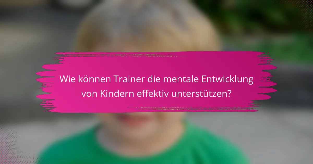 Wie können Trainer die mentale Entwicklung von Kindern effektiv unterstützen?