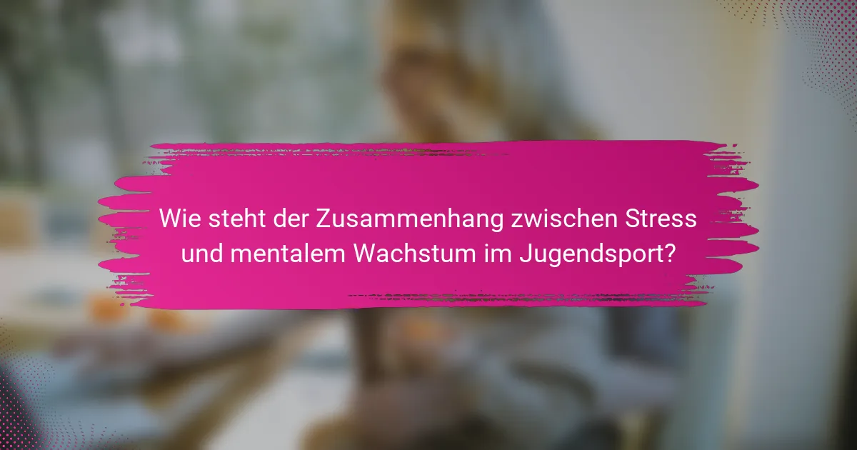 Wie steht der Zusammenhang zwischen Stress und mentalem Wachstum im Jugendsport?