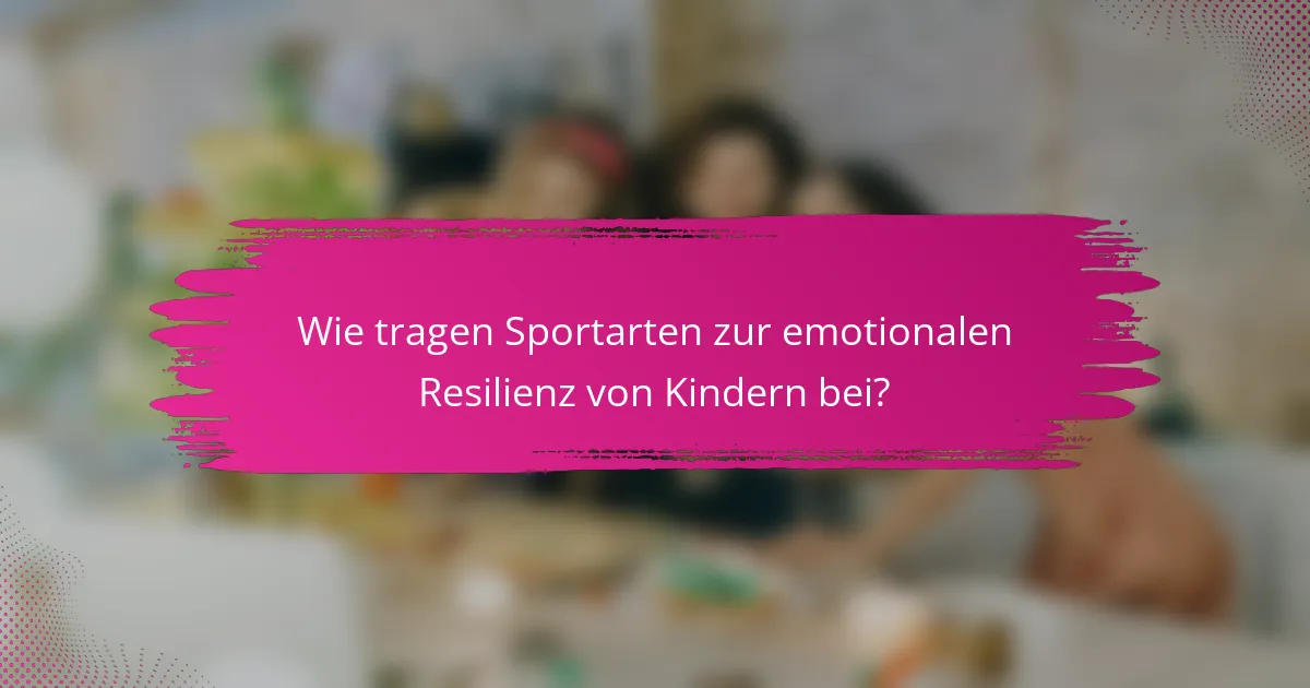 Wie tragen Sportarten zur emotionalen Resilienz von Kindern bei?