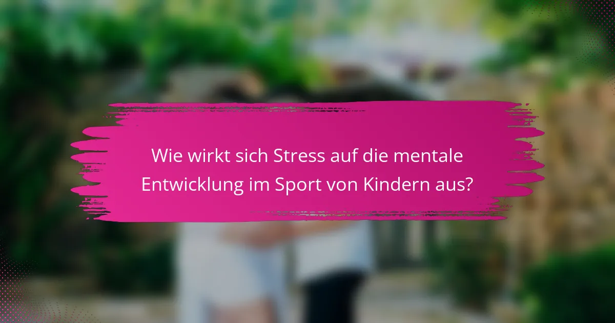 Wie wirkt sich Stress auf die mentale Entwicklung im Sport von Kindern aus?